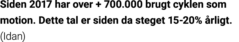 Siden 2017 har over + 700 000 brugt cyklen som motion  Dette tal er siden da steget 15-20% årligt  (Idan)