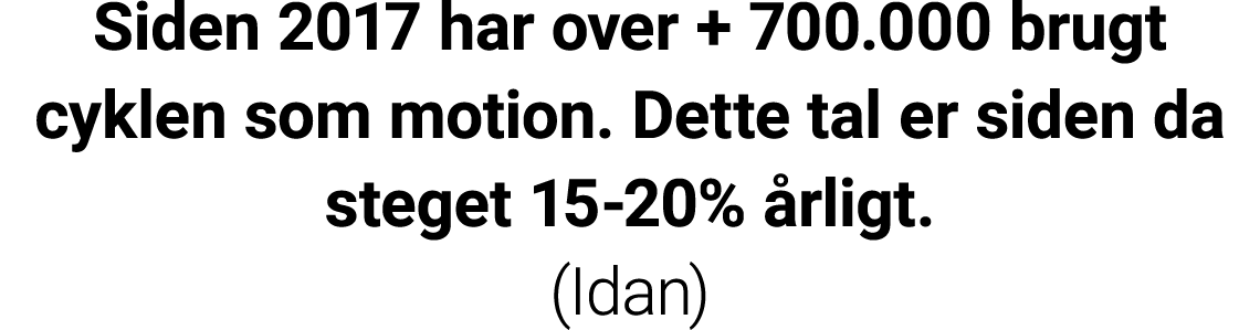 Siden 2017 har over + 700 000 brugt cyklen som motion  Dette tal er siden da steget 15-20% årligt  (Idan)
